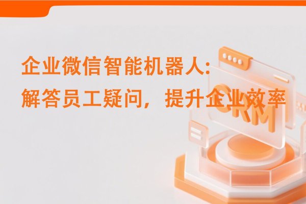 炒股配资平台知识 企业微信智能机器人: 解答员工疑问, 提升企业效率